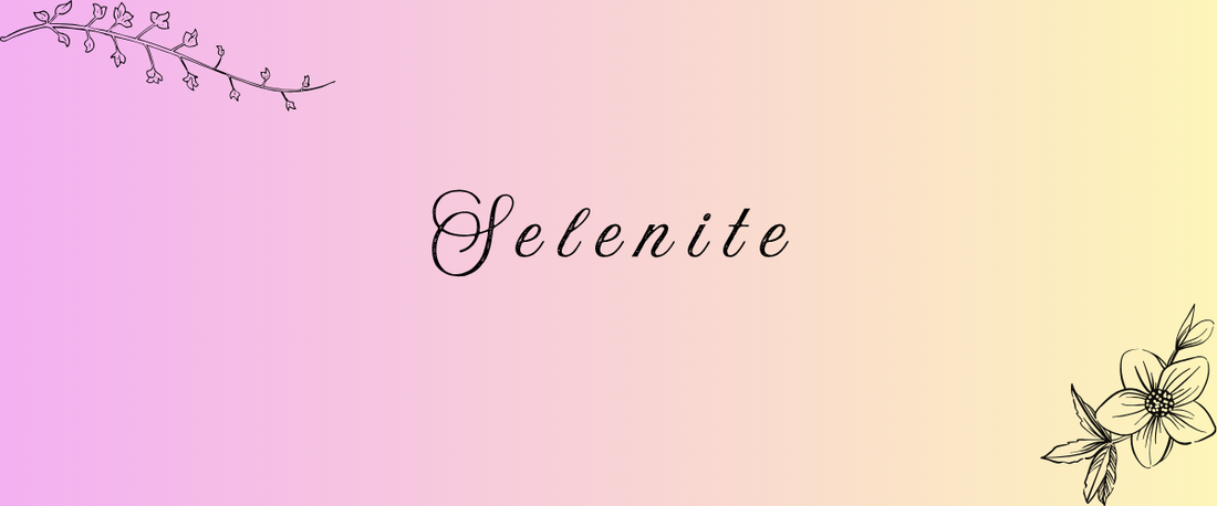 Selenite Meaning, Properties & Uses